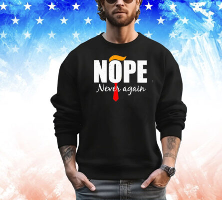 Nope never again Trump 2024 T-shirt