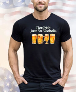 Not Irish just alcoholic T-shirt