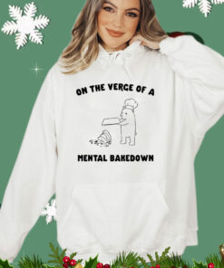 On the verge of a mental bakedown T-shirt