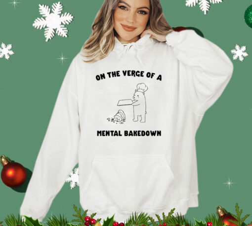 On the verge of a mental bakedown T-shirt