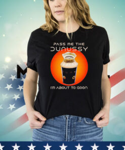 Pass me the dunussy i’m about to goon T-shirt