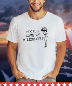 People Love My Milkshakes T-Shirt