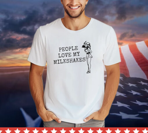 People Love My Milkshakes T-Shirt