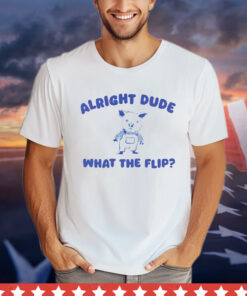 Pig alright dude what the flip T-shirt