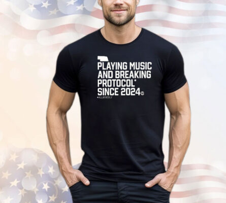 Playing Music And Breaking Protocol Since 2024 T-Shirt