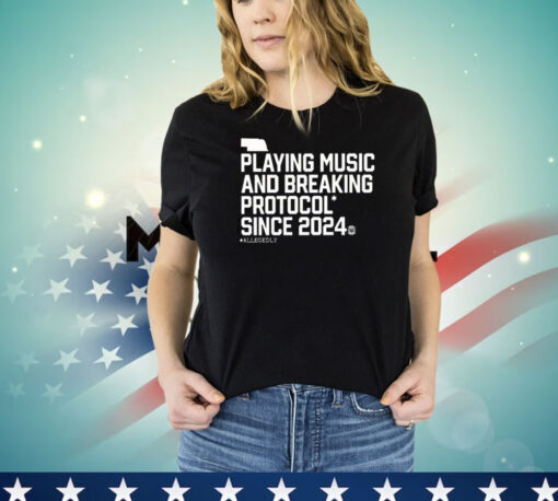 Playing Music And Breaking Protocol Since 2024 T-Shirt