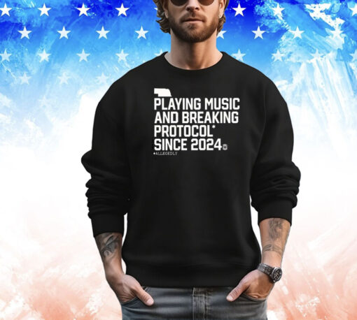 Playing Music And Breaking Protocol Since 2024 T-Shirt