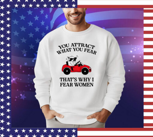 Raccoon you attract what you fear that’s why I fear women T-shirt
