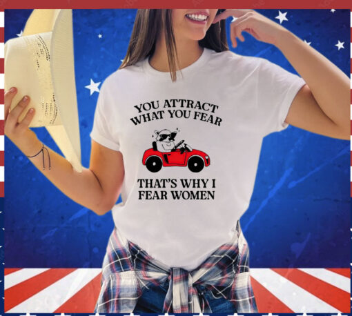 Raccoon you attract what you fear that’s why I fear women T-shirt