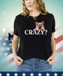 Rat crazy i was crazy once cringe T-shirt