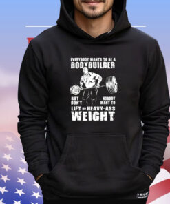 Ronnie Coleman everybody wants to be a bodybuilder but don’t nobody want to lift no heavy ass weight T-shirt