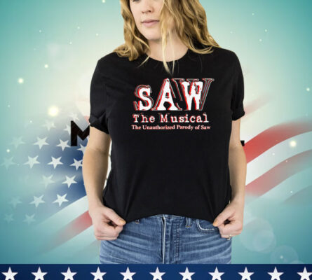 Saw the musical the unauthorized parody of saw shirt