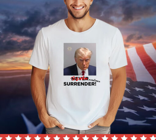 Shirt Sometimes Surrender Trump Mugshot T-Shirt