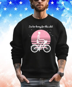 Skeleton drive bicycle I’m too horny for this shit T-shirt