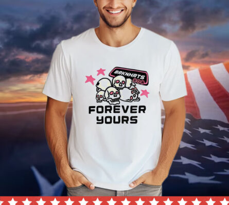 Skull brknhrts forever yours shirt