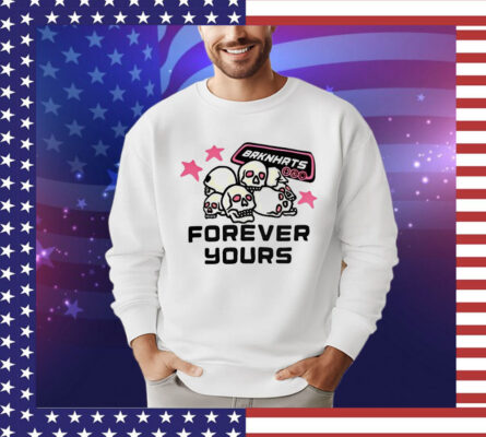 Skull brknhrts forever yours shirt