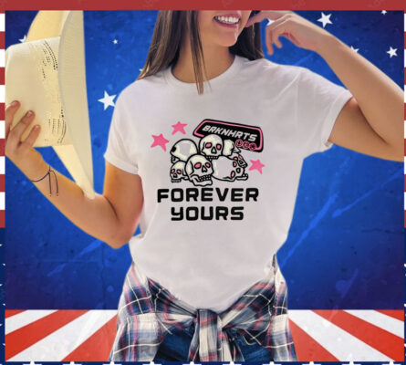 Skull brknhrts forever yours shirt