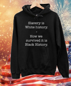 Slavery Is White History How We Survived It Is Black History T-Shirts