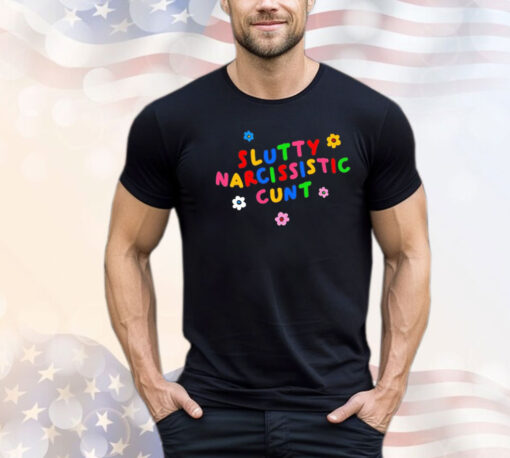 Slutty narcissistic cunt T-shirt