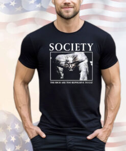 Society The Rich are too repulsive to eat T-shirt
