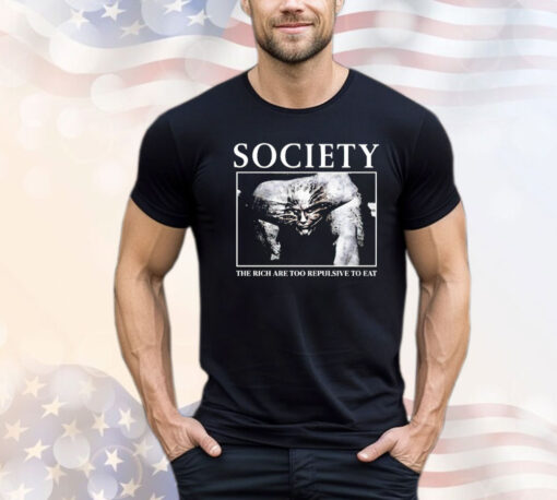 Society The Rich are too repulsive to eat T-shirt