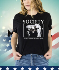 Society The Rich are too repulsive to eat T-shirt