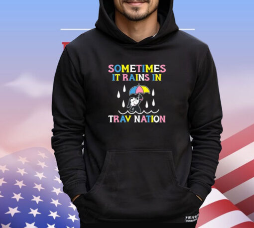 Sometimes It Rain In Trav Nation Shirt