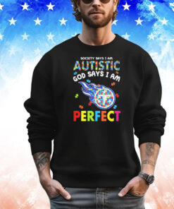 Tennessee Titans society says I am autistic God says I am perfect T-shirt