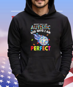 Tennessee Titans society says I am autistic God says I am perfect T-shirt