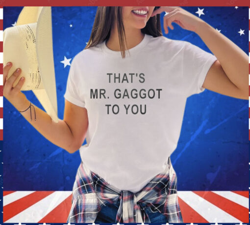 That’s Mr Gaggot To You T-Shirt