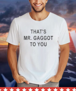 That’s Mr Gaggot To You T-Shirt