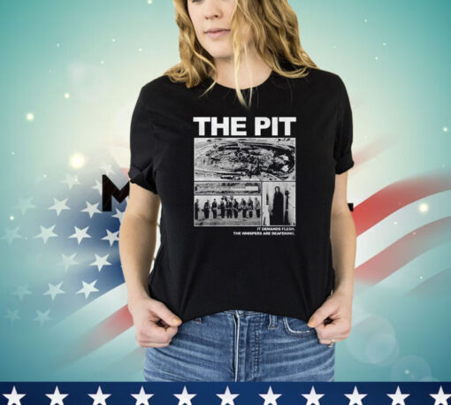 The Pit It Demands Flesh T-Shirt