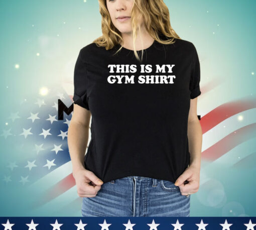 This is my gym shirt T-shirt