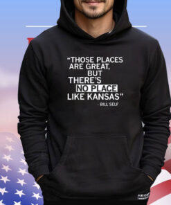 Those places are great but there’s no place like Kansas Bill Self T-shirt