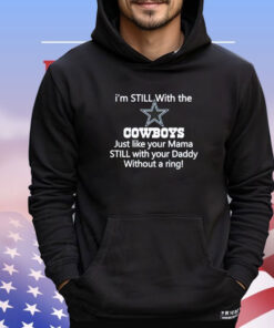 Top I’m still with the Cowboys just like your mama still with your daddy without a ring shirt