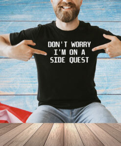 Top don’t worry I’m on a side quest T-shirt