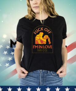 Travis Kelce Taylor Swift Fuck Off I’m In Love Shirt