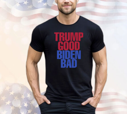 Trump Good Biden Bad Tee Shirt