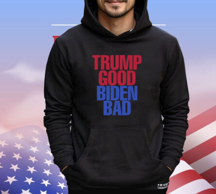 Trump Good Biden Bad Tee Shirt