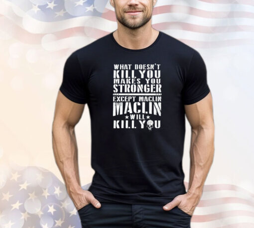 What doesn’t kill you makes you stronger except maclin T-shirt