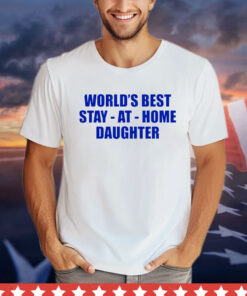 World’s best stay at home daughter T-shirt