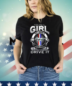 Yes I’m a girl yes I drive a Mustang no you can not drive it T-shirt