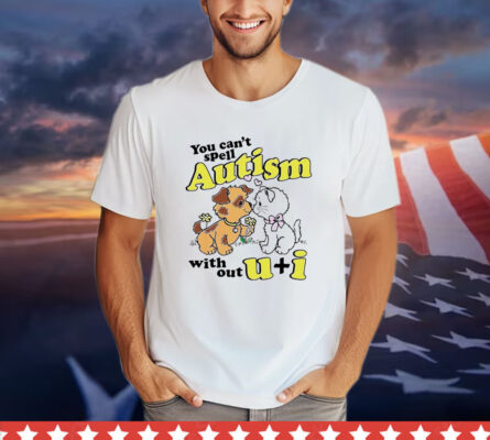 You can’t spell autism without u + i T-shirt