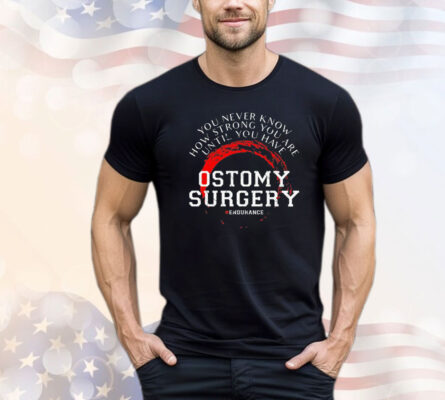 You never know how strong you are until you have ostomy surgery T-shirt