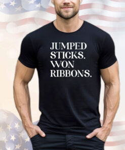 Jumped sticks won ribbons shirt