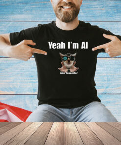 Yeah I’m Ai Ass Inspector T-Shirt