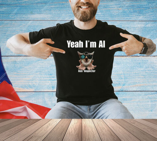 Yeah I’m Ai Ass Inspector T-Shirt