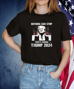 Nothing Can Stop What’s Coming Trump 2024 Shirt