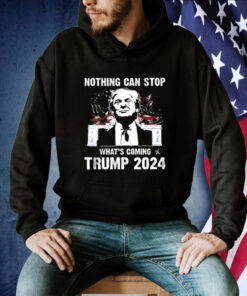 Nothing Can Stop What’s Coming Trump 2024 Shirt