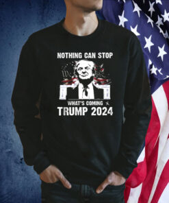 Nothing Can Stop What’s Coming Trump 2024 Shirt